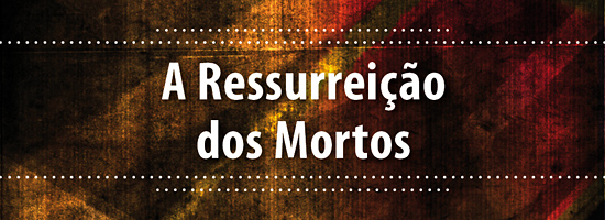 Série: A Ressurreição dos Mortos